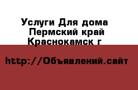 Услуги Для дома. Пермский край,Краснокамск г.